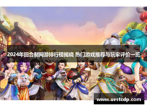 2024年回合制网游排行榜揭晓 热门游戏推荐与玩家评价一览 2024年回合制网游排行榜揭晓 热门游戏推荐与玩家评价一览